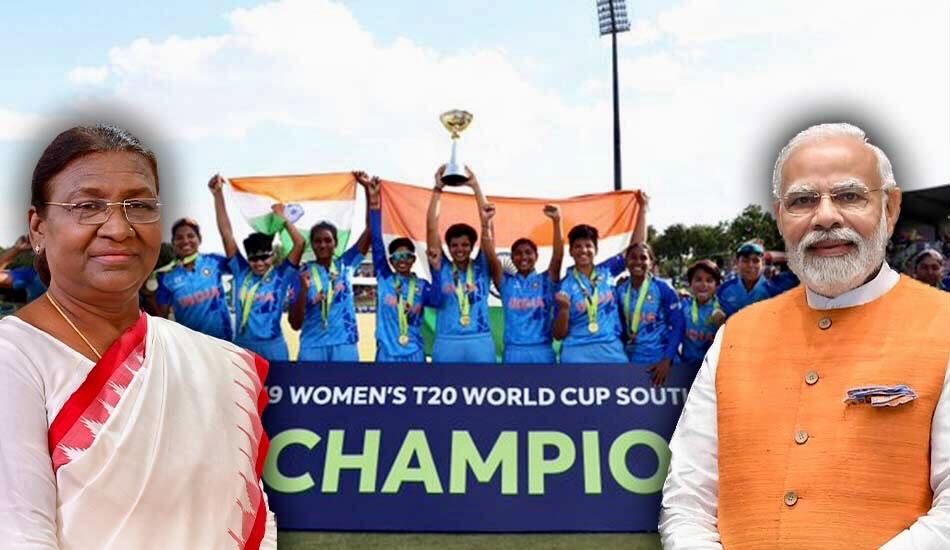 Prez. Murmu, PM Modi Congratulate U19 Women’s Cricket Team For First Ever World Cup Win