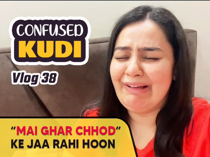 Mai Ghar Chhod Kar Jaa Rahi Hoon | Confused Kudi