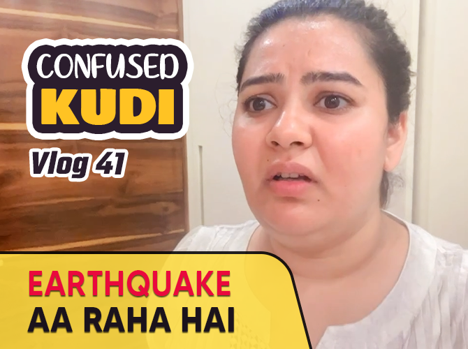 Earthquake Aa Raha Hai | Confused Kudi